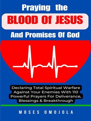 cover image of Praying the Blood of Jesus and Promises of God--Declaring Total Spiritual Warfare Against Your Enemies With 110 Powerful Prayers For Deliverance, Blessings & Breakthrough